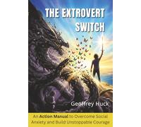 The Extrovert Switch: An Action Manual to Overcome Social Anxiety and Build Unstoppable Courage