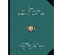 [(The Exultation of Franciscan Mysticism)] [Author: Emile Gebhart] published on (September, 2010)