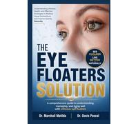 THE EYE FLOATERS SOLUTION: Understanding Vitreous Health and Effective Strategies to Reduce Visual Distractions and Improve Clarity Naturally