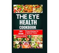 The Eye Health Cookbook: From Kitchen To Optimal Vision