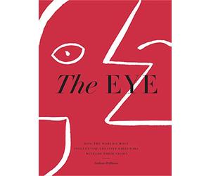 The Eye: How the World’s Most Influential Creative Directors Develop Their Vision