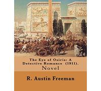 The Eye of Osiris: A Detective Romance (1911). By: R. Austin Freeman: John Bellingham is a world-renowned archaeologist who goes missing ... fabulous treasures have been uncovered. .