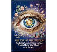 THE EYE OF THE NEEDLE: Mastering Wealth Without Letting Wealth Master Your Identity (Hard Life Problems Worth Solving)