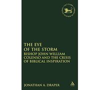 The Eye of the Storm: Bishop John William Colenso and the Crisis of Biblical Inspiration: 386 (The Library of Hebrew Bible/Old Testament Studies)