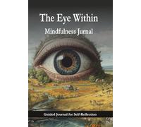 The Eye Within: Mindfulness Journal for Self-Reflection, Inner Clarity & Mental Focus (120 Page Guided Notebook)