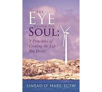The Eye Within the Soul; 9 Principles of Creating the Life You Desire