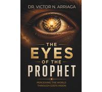 THE EYES OF THE PROPHET: Perceiving the World Through God’s Vision
