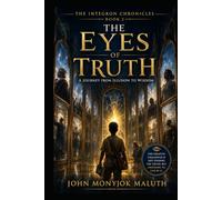 The Eyes of Truth: A Journey from Illusion to Wisdom (The Integron Chronicles)