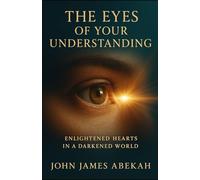 THE EYES OF YOUR UNDERSTANDING: Enlightened Hearts in a Darkened World