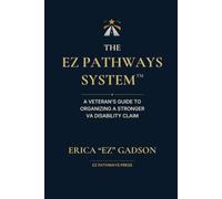 The EZ Pathways System™: A Veteran's Guide to Organizing a Stronger VA Disability Claim (EZ Pathways for Veterans)