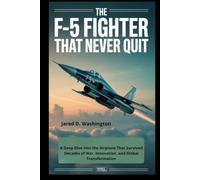 The F-5 Fighter: A Global Icon That Never Quit: A Deep Dive into the Airplane That Survived Decades of War, Innovation, and Global Transformation (Legendary Warplanes Series)