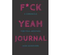 The F*CK YEAH Journal: A chronicle for foul-mouthed high achievers