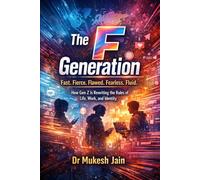 The F Generation: Fast. Fierce. Flawed. Fearless. Fluid. - How Gen Z Is Rewriting the Rules of Life, Work, and Identity