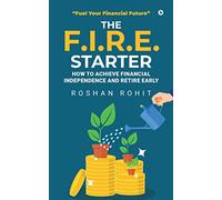 The F.I.R.E. Starter: How to Achieve Financial Independence and Retire Early : “Fuel Your Financial Future”