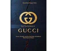 The F**ked Up History of Gucci: Power, Scandal, and the Dark Side of Fashion’s Most Famous Name (Brands of Influence: The Hidden Stories Behind the World’s Most Iconic Names)