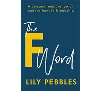 The F Word : A personal exploration of modern female friendship