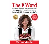 The F Word: Small Changes for Extraordinary Results Using Keto and Low Carb