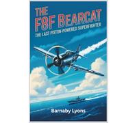 The F8F Bearcat: The Last Piston-Powered Superfighter: Exploring the Legendary Performance and Enduring Legacy of the Fighter (Insane Engineering of the World most Iconic Aircrafts)