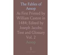 The Fables of Aesop: As First Printed by William Caxton in 1484; Edited by Joseph Jacobs; Text and Glossary