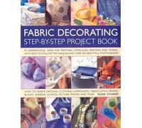 The Fabric Decorating Project Book: 100 Inspirational Ideas for Printing, Stencilling, Painting and Dyeing Fabric Items of All Kinds