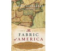 The Fabric of America: How Our Borders and Boundaries Shaped the Country and Forged Our National Identity
