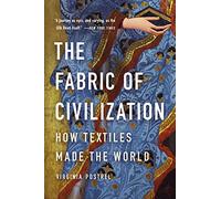 The Fabric of Civilization: How Textiles Made the World