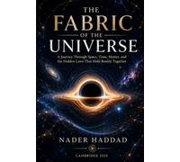 THE FABRIC OF THE UNIVERSE: A Journey Through Space, Time, Matter, and the Hidden Laws That Hold Reality Together