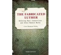The Fabricated Luther: Refuting Nazi Connections and other Modern Myths, 3rd Edition