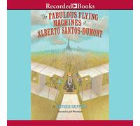 The Fabulous Flying Machines of Alberto Santo-Dumont
