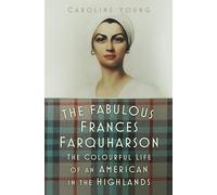 The Fabulous Frances Farquharson: The Colourful Life of an American in the Highlands