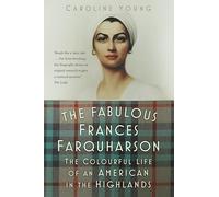 The Fabulous Frances Farquharson : The Colourful Life of an American in the Highlands