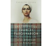 The Fabulous Frances Farquharson: The Colourful Life of an American in the Highlands
