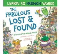 The Fabulous Lost & Found and the little French mouse: laugh as you learn 50 French words with this heartwarming, fun bilingual English French book for kids