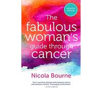 The Fabulous Woman's Guide Through Cancer: A Lifestyle Guide to Help you Through