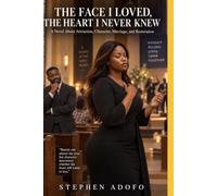 The Face I Loved, The Heart I Never Knew: A Novel About Attraction, Character, Marriage, and Restoration