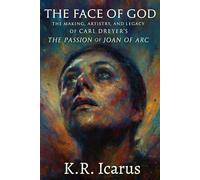 The Face of God: The Making, Artistry, and Legacy of Carl Dreyer’s The Passion of Joan of Arc (Prophets, Mystics & Seers)