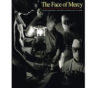 The Face of Mercy: A Photographic History of Medicine at War