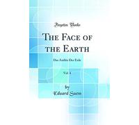 The Face of the Earth, Vol. 4: Das Antlitz Der Erde (Classic Reprint)