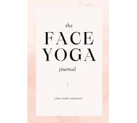 The Face Yoga Journal: A Four Month Companion to Help Tone, Firm and Exercise the Face and Improve Skin Elasticity