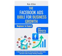 The Facebook Ads Bible for Business Growth: A Step-by-Step Guide to Attract Customers, Boost Sales, and Drive Leads Through Winning Campaigns: 2 (ONLINE BUSINESS STRATEGIES FOR BEGINNERS)