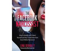 The Facebook Narcissist: How to Identify and Protect Yourself and Your Loved Ones from Social Media Narcissism