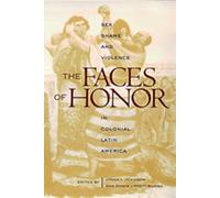 The Faces of Honor: Sex, Shame, and Violence in Colonial Latin America (Dialogos Series)