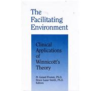 The Facilitating Environment: Clinical Applications of Winnicott's Theory