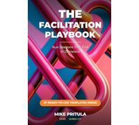 The Facilitation Playbook: Run Sessions That End in Decisions (The Playbook Series)
