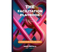 The Facilitation Playbook: Run Sessions That End in Decisions (The Playbook Series)
