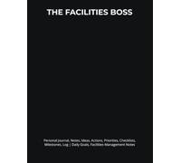 THE FACILITIES BOSS: Journal, Notes, Ideas, Actions, Priorities, Checklists, Milestones, Log | Daily Goals, Facilities-Management Notes, To-Do List & ... Maintenance-Leadership, Building-Management