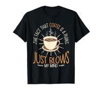The Fact That Coffee is A Plant Just Blows My Mind Caffeine T-Shirt