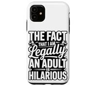 The Fact That I Am Legally An Adult Is Hilarious Case for iPhone 11