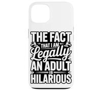 The Fact That I Am Legally An Adult Is Hilarious Case for iPhone 13