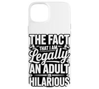 The Fact That I Am Legally An Adult Is Hilarious Case for iPhone 15 Plus
